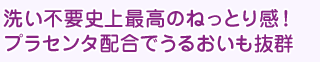 洗い不要史上最高のねっとり感！プラセンタ配合でうるおいも抜群