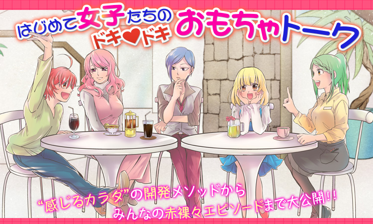 はじめて女子たちのドキドキおもちゃトーク　”感じるカラダ”の開発メソッドからみんなの赤裸々エピソードまで大公開！！