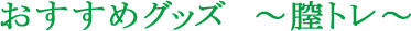 おすすめグッズ　～膣トレ～