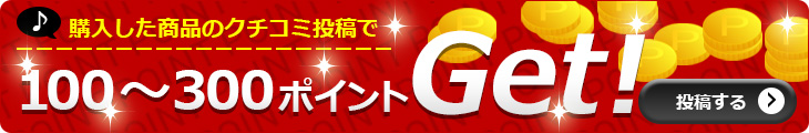 購入した商品のクチコミ投稿で100～300ポイントGet！
